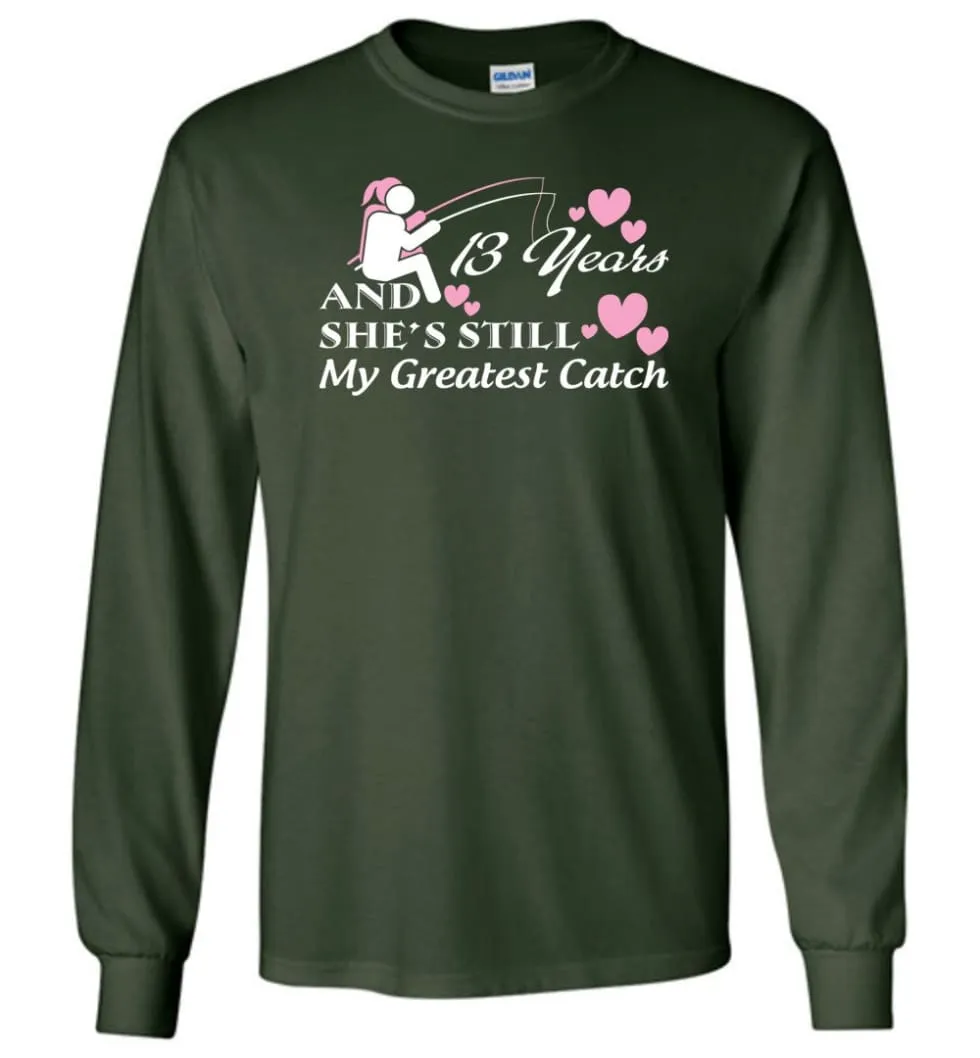 13 Years Anniversary She Still My Greatest Catch Long Sleeve T-Shirt